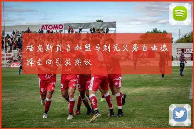 福克斯直言加盟马刺无义务自由选择去向引发热议